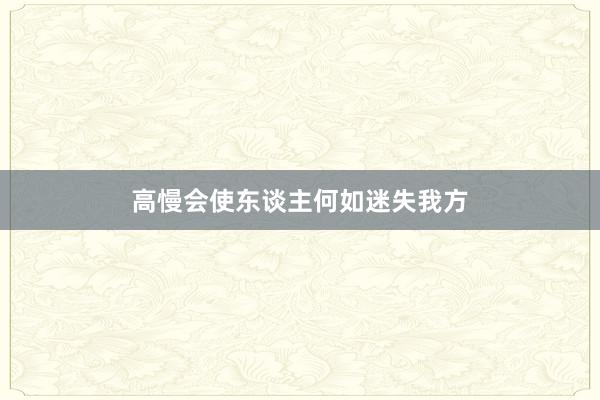 高慢会使东谈主何如迷失我方